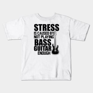 Bass Guitar - Stress is caused by not playing bass guitar enough Kids T-Shirt